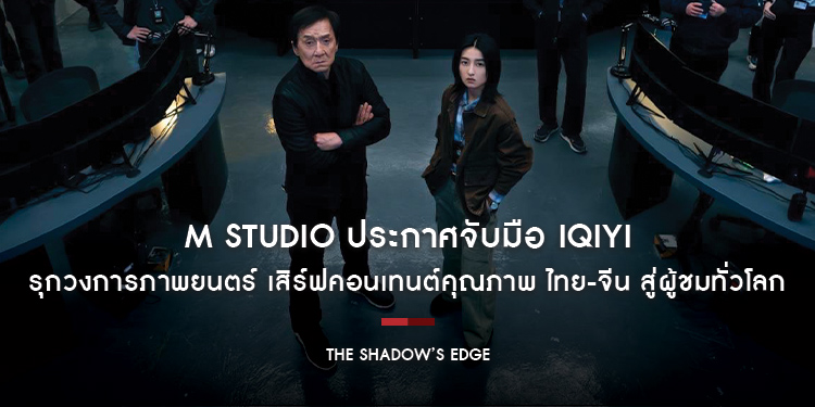 M STUDIO ประกาศจับมือ IQIYI รุกวงการภาพยนตร์ เสิร์ฟคอนเทนต์คุณภาพ ไทย-จีน สู่ผู้ชมทั่วโลก ประเดิมเรื่องแรก “The Shadow’s Edge” เข้าฉายไทย 11 กันยายนนี